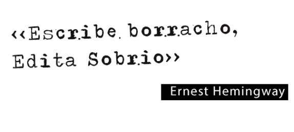 Escribo borracho y edito sobrio Escribe borracho, edita sobrio